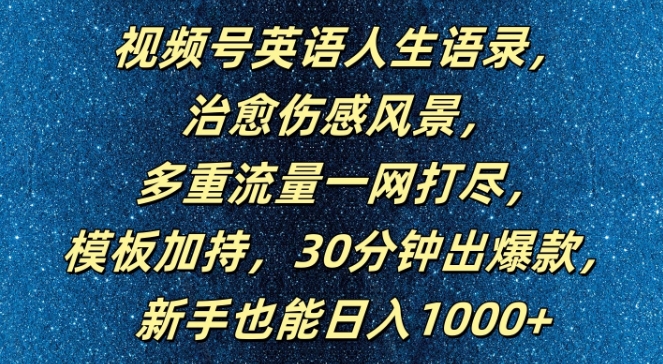 视频号英语人生语录，多重流量一网打尽，模板加持，30分钟出爆款，新手也能日入1000+【揭秘】